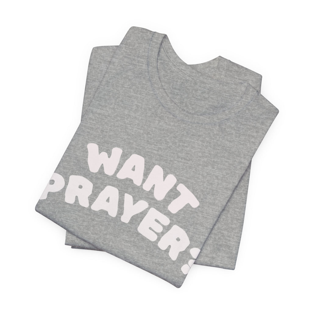 Want Prayer? - Lets Pray Tee