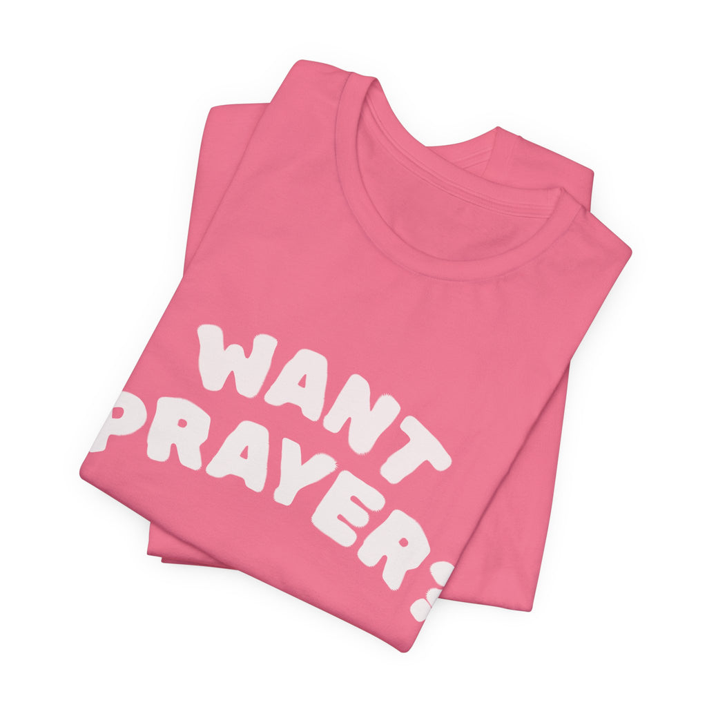 Want Prayer? - Lets Pray Tee